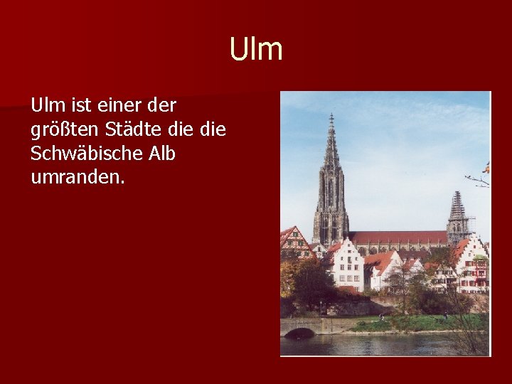 Ulm ist einer der größten Städte die Schwäbische Alb umranden. 
