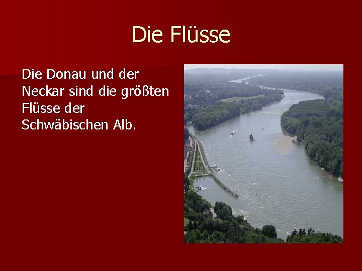 Die Flüsse Die Donau und der Neckar sind die größten Flüsse der Schwäbischen Alb.