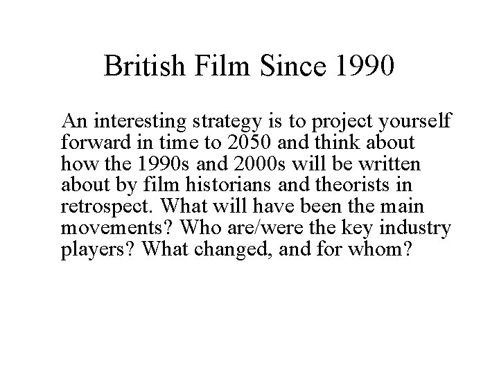 British Film Since 1990 An interesting strategy is to project yourself forward in time