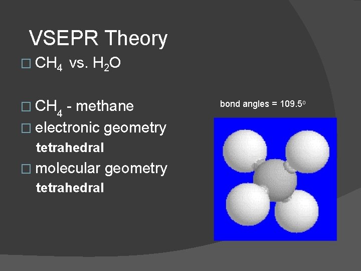 VSEPR Theory � CH 4 vs. H 2 O � CH 4 - methane