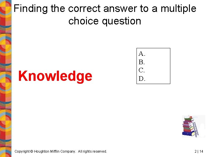 Finding the correct answer to a multiple choice question Knowledge Copyright © Houghton Mifflin