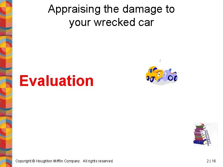 Appraising the damage to your wrecked car Evaluation Copyright © Houghton Mifflin Company. All