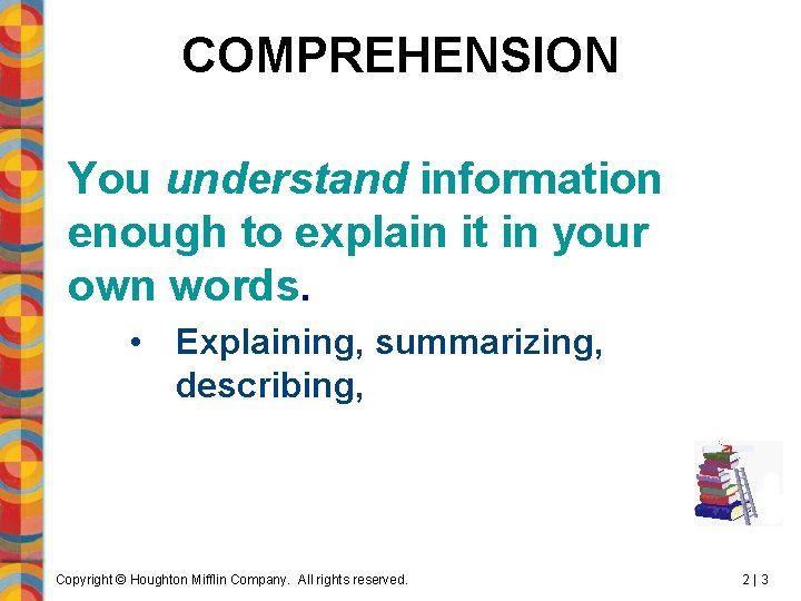 COMPREHENSION You understand information enough to explain it in your own words. • Explaining,