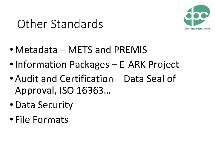 Other Standards • Metadata – METS and PREMIS • Information Packages – E-ARK Project