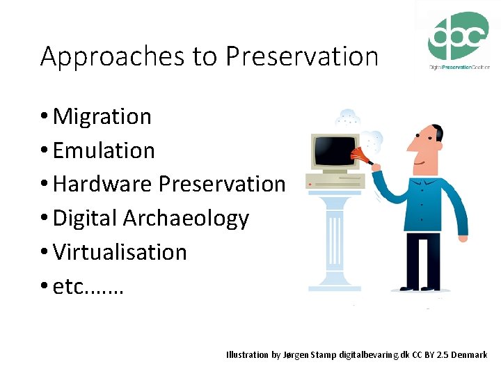 Approaches to Preservation • Migration • Emulation • Hardware Preservation • Digital Archaeology •