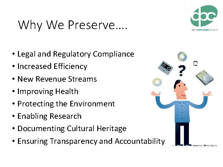 Why We Preserve…. • Legal and Regulatory Compliance • Increased Efficiency • New Revenue