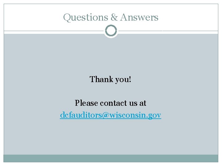 Questions & Answers Thank you! Please contact us at dcfauditors@wisconsin. gov 