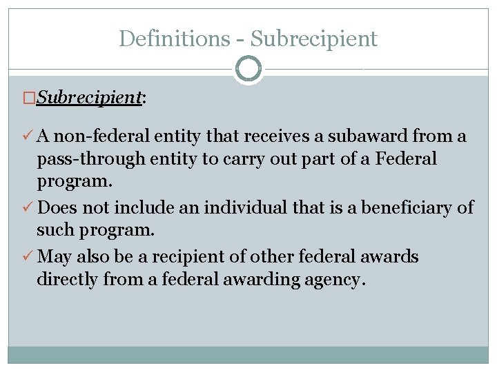 Definitions - Subrecipient �Subrecipient: ü A non-federal entity that receives a subaward from a