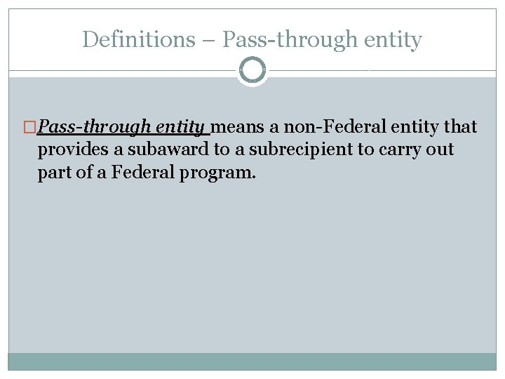 Definitions – Pass-through entity �Pass-through entity means a non-Federal entity that provides a subaward