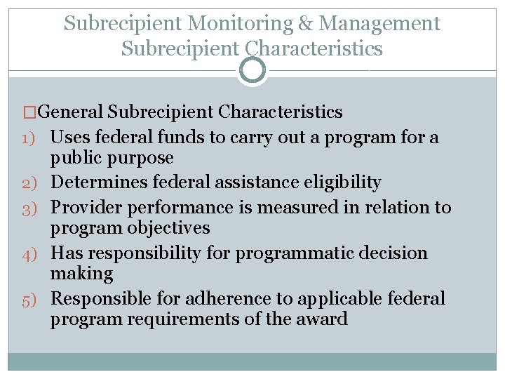 Subrecipient Monitoring & Management Subrecipient Characteristics �General Subrecipient Characteristics 1) Uses federal funds to
