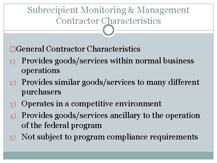 Subrecipient Monitoring & Management Contractor Characteristics �General Contractor Characteristics 1) Provides goods/services within normal