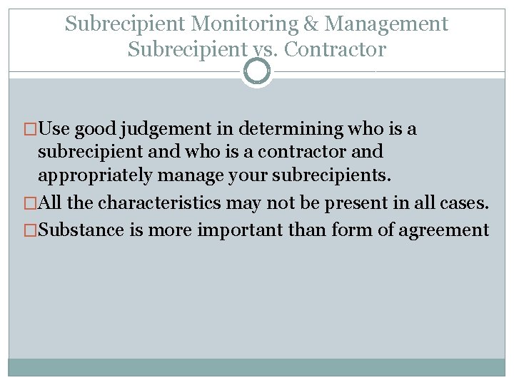 Subrecipient Monitoring & Management Subrecipient vs. Contractor �Use good judgement in determining who is