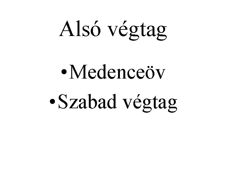 Alsó végtag • Medenceöv • Szabad végtag 