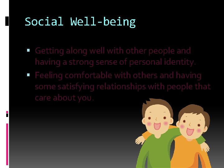 Social Well-being Getting along well with other people and having a strong sense of