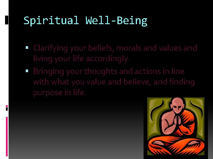 Spiritual Well-Being Clarifying your beliefs, morals and values and living your life accordingly. Bringing