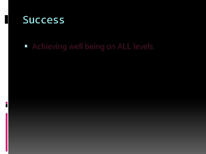 Success Achieving well being on ALL levels. 