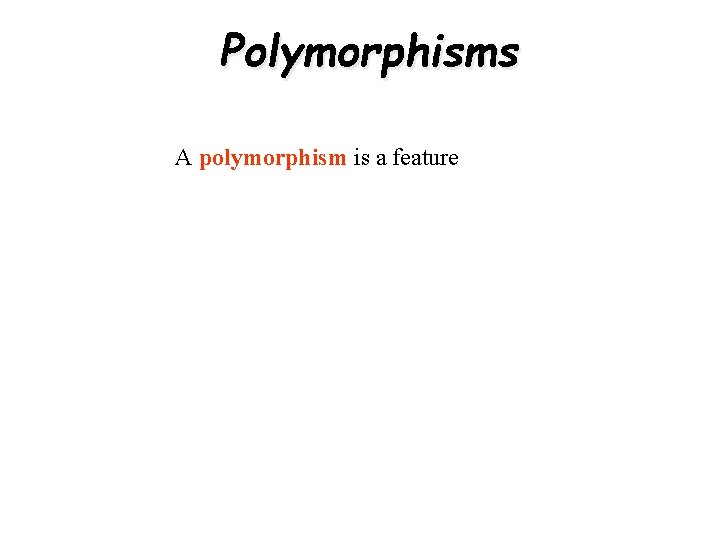 Polymorphisms A polymorphism is a feature 