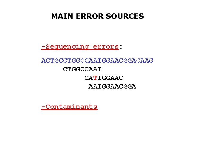 MAIN ERROR SOURCES -Sequencing errors: ACTGCCTGGCCAATGGAACGGACAAG CTGGCCAAT CATTGGAAC AATGGAACGGA -Contaminants 