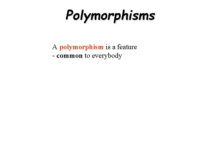 Polymorphisms A polymorphism is a feature - common to everybody 