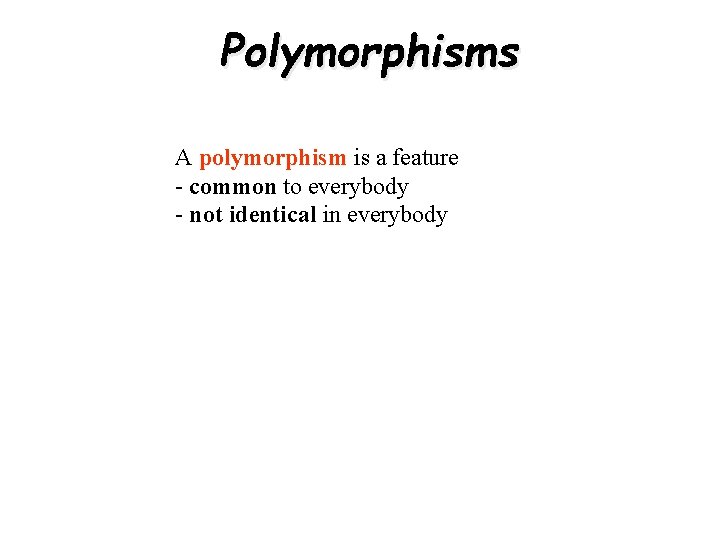 Polymorphisms A polymorphism is a feature - common to everybody - not identical in