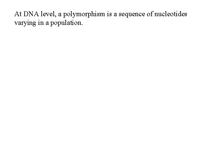 At DNA level, a polymorphism is a sequence of nucleotides varying in a population.