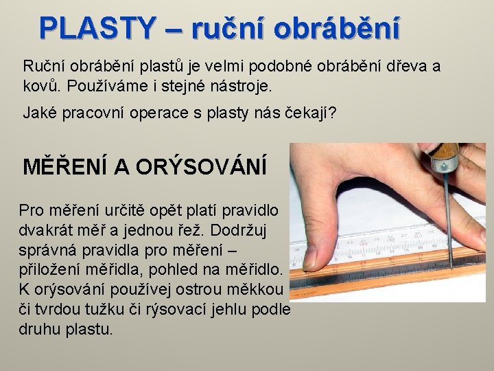 PLASTY – ruční obrábění Ruční obrábění plastů je velmi podobné obrábění dřeva a kovů.