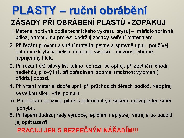 PLASTY – ruční obrábění ZÁSADY PŘI OBRÁBĚNÍ PLASTŮ - ZOPAKUJ 1. Materiál správně podle