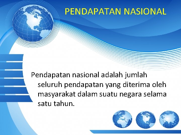 PENDAPATAN NASIONAL Pendapatan nasional adalah jumlah seluruh pendapatan yang diterima oleh masyarakat dalam suatu