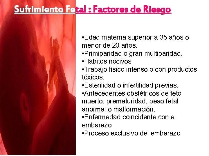 Sufrimiento Fetal : Factores de Riesgo • Edad materna superior a 35 años o