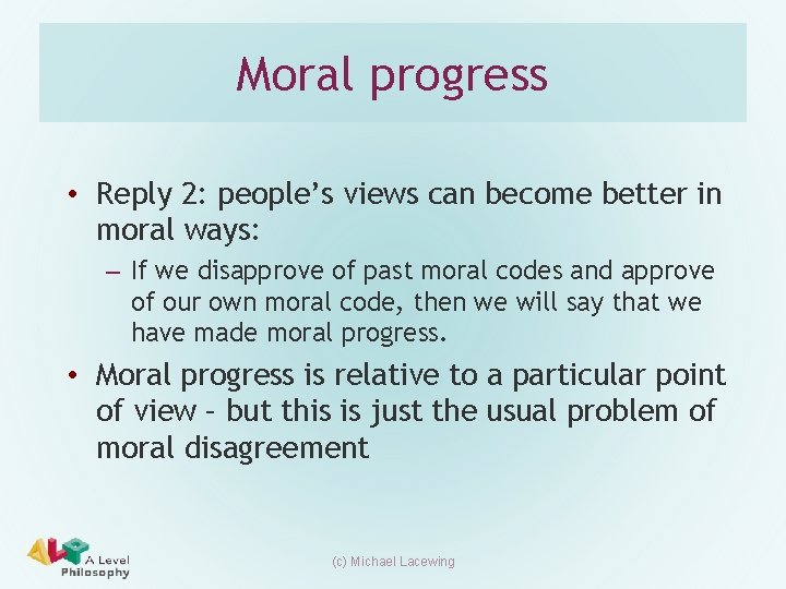 Moral progress • Reply 2: people’s views can become better in moral ways: –