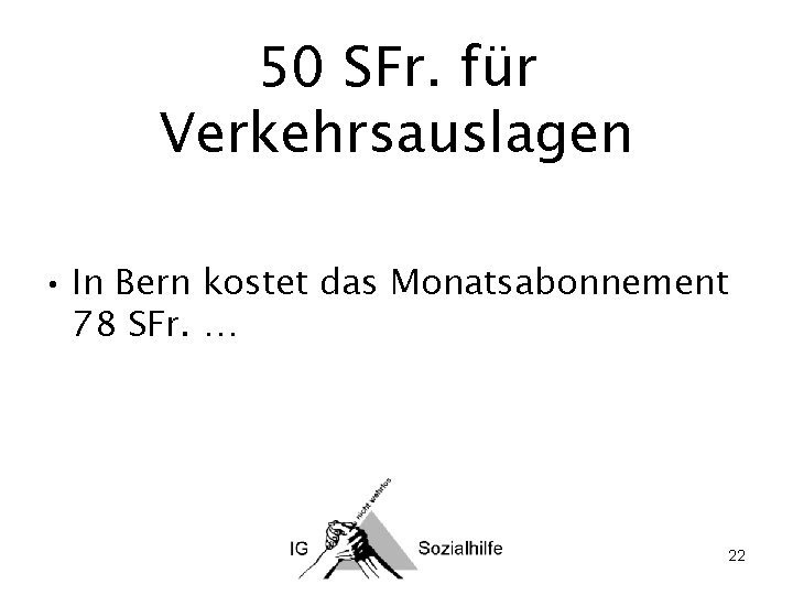 50 SFr. für Verkehrsauslagen • In Bern kostet das Monatsabonnement 78 SFr. … 22