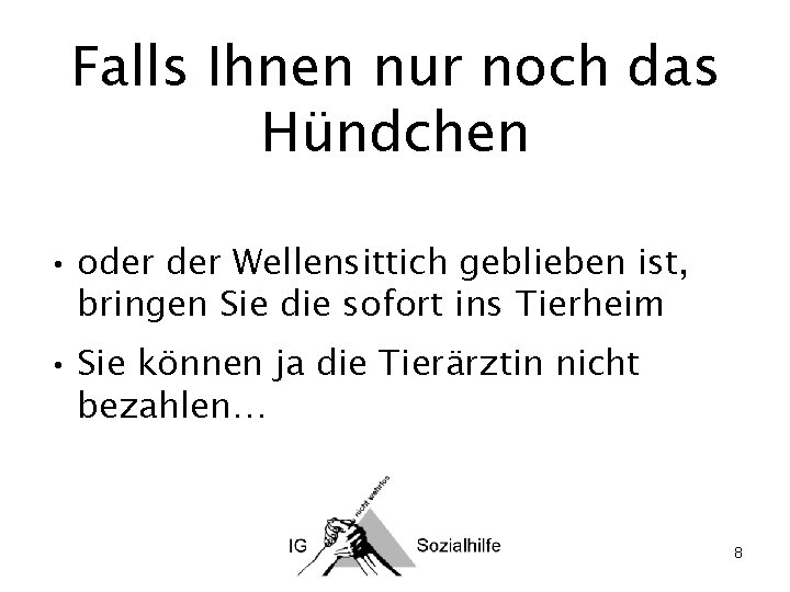 Falls Ihnen nur noch das Hündchen • oder Wellensittich geblieben ist, bringen Sie die