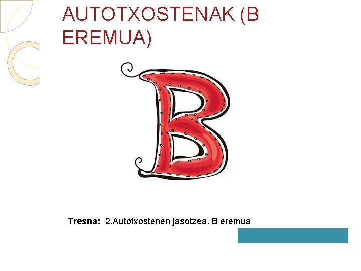 AUTOTXOSTENAK (B EREMUA) Tresna: 2. Autotxostenen jasotzea. B eremua 