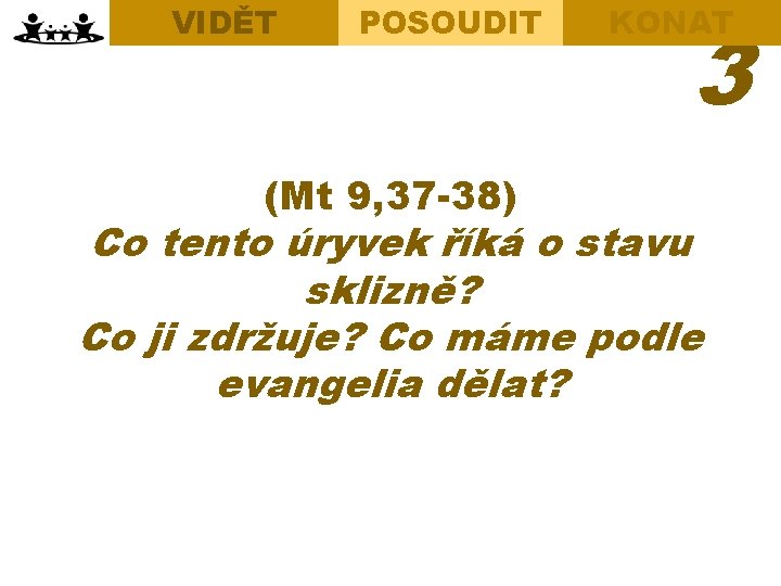 VIDĚT Opening Discussion Bible Study POSOUDIT (Mt 9, 37 -38) KONAT 3 Practical Actions