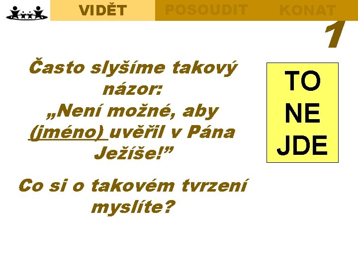 VIDĚT Opening Discussion Bible Study POSOUDIT Často slyšíme takový názor: „Není možné, aby (jméno)