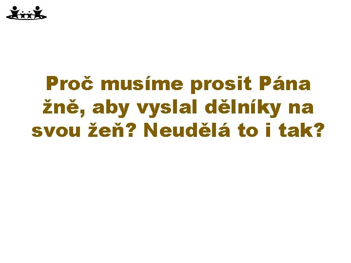 Proč musíme prosit Pána žně, aby vyslal dělníky na svou žeň? Neudělá to i