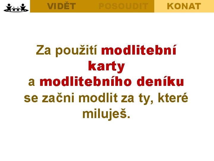 VIDĚT Opening Discussion Bible Study POSOUDIT KONAT Practical Actions Za použití modlitební karty a