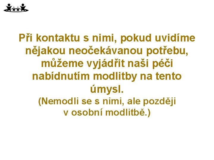 Při kontaktu s nimi, pokud uvidíme nějakou neočekávanou potřebu, můžeme vyjádřit naši péči nabídnutím