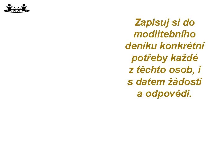 Zapisuj si do modlitebního deníku konkrétní potřeby každé z těchto osob, i s datem