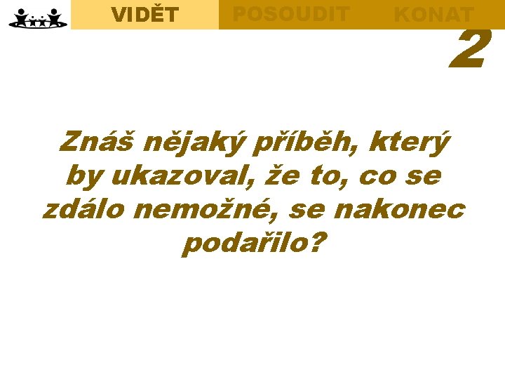 VIDĚT Opening Discussion Bible Study POSOUDIT KONAT 2 Practical Actions Znáš nějaký příběh, který