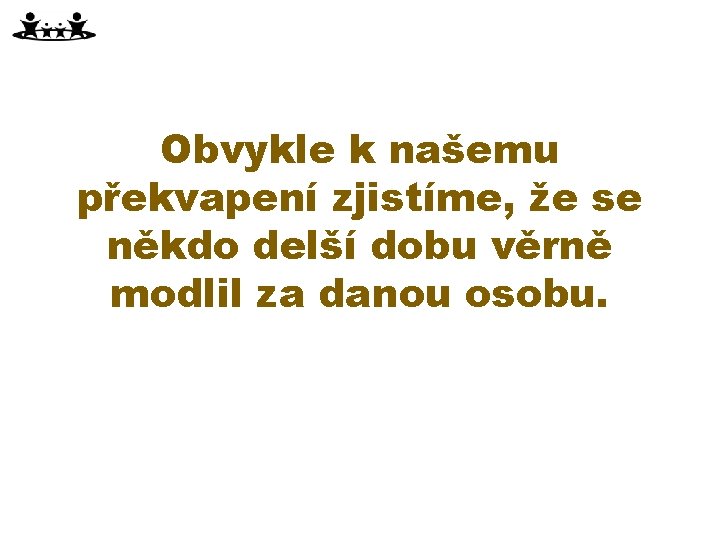 Obvykle k našemu překvapení zjistíme, že se někdo delší dobu věrně modlil za danou