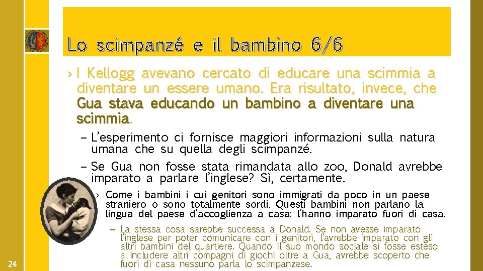 Lo scimpanzé e il bambino 6/6 › I Kellogg avevano cercato di educare una