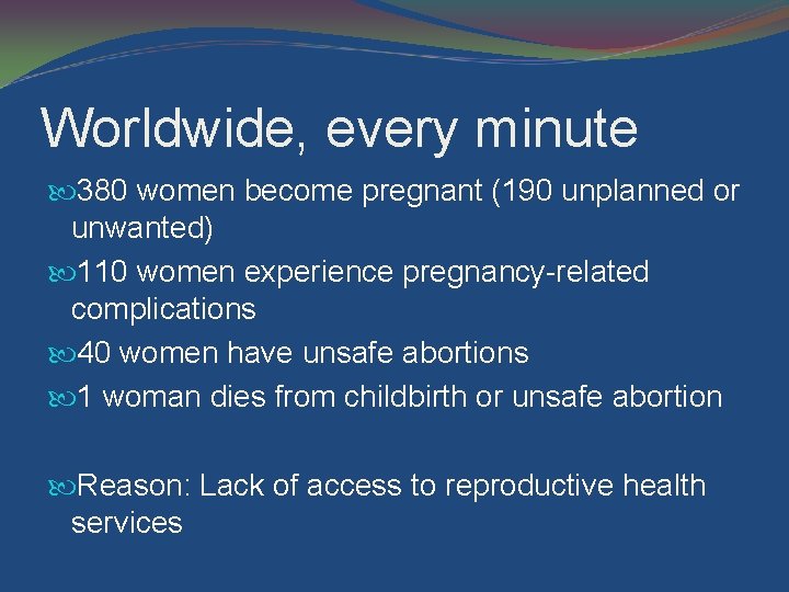 Worldwide, every minute 380 women become pregnant (190 unplanned or unwanted) 110 women experience