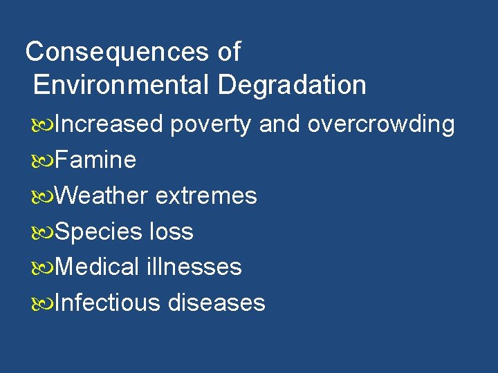 Consequences of Environmental Degradation Increased poverty and overcrowding Famine Weather extremes Species loss Medical