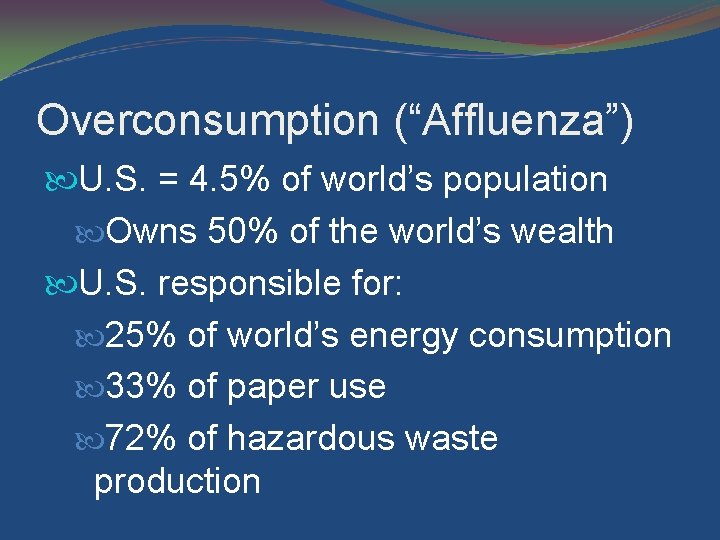 Overconsumption (“Affluenza”) U. S. = 4. 5% of world’s population Owns 50% of the