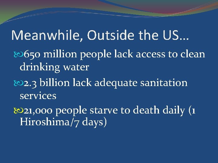 Meanwhile, Outside the US… 650 million people lack access to clean drinking water 2.