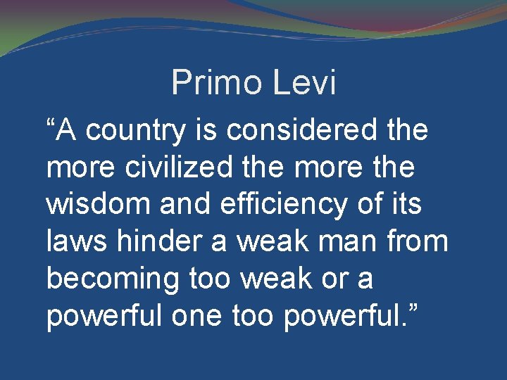 Primo Levi “A country is considered the more civilized the more the wisdom and