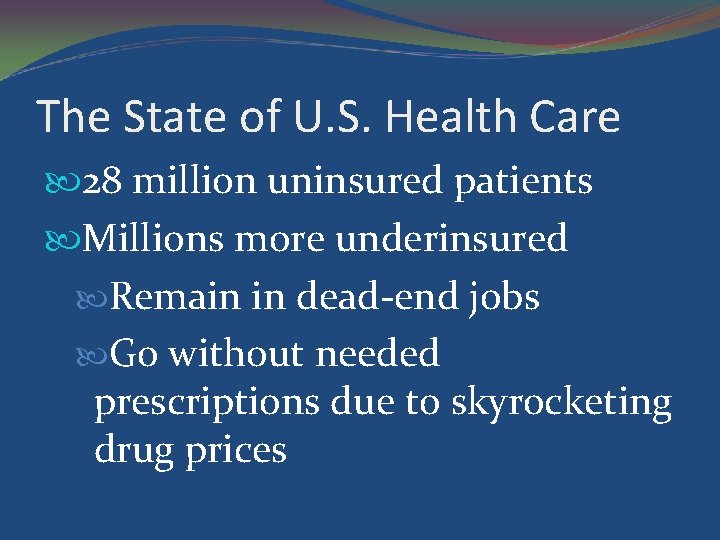The State of U. S. Health Care 28 million uninsured patients Millions more underinsured