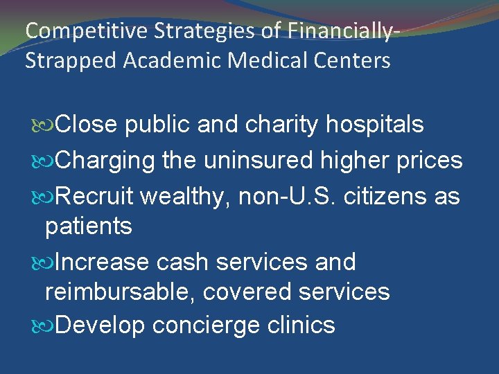 Competitive Strategies of Financially. Strapped Academic Medical Centers Close public and charity hospitals Charging