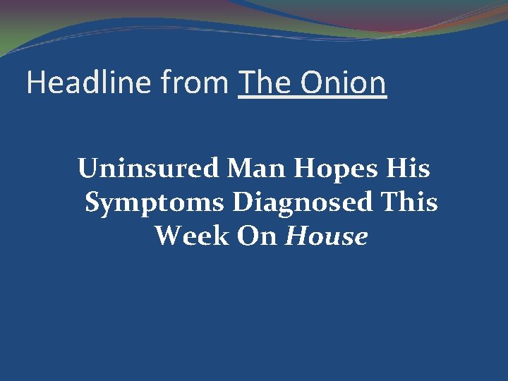 Headline from The Onion Uninsured Man Hopes His Symptoms Diagnosed This Week On House